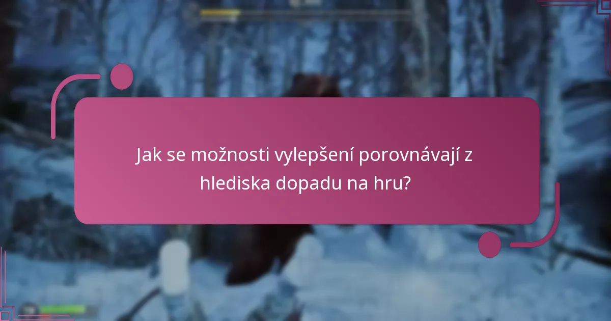 Jak se možnosti vylepšení porovnávají z hlediska dopadu na hru?