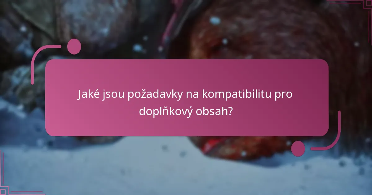 Jaké jsou požadavky na kompatibilitu pro doplňkový obsah?