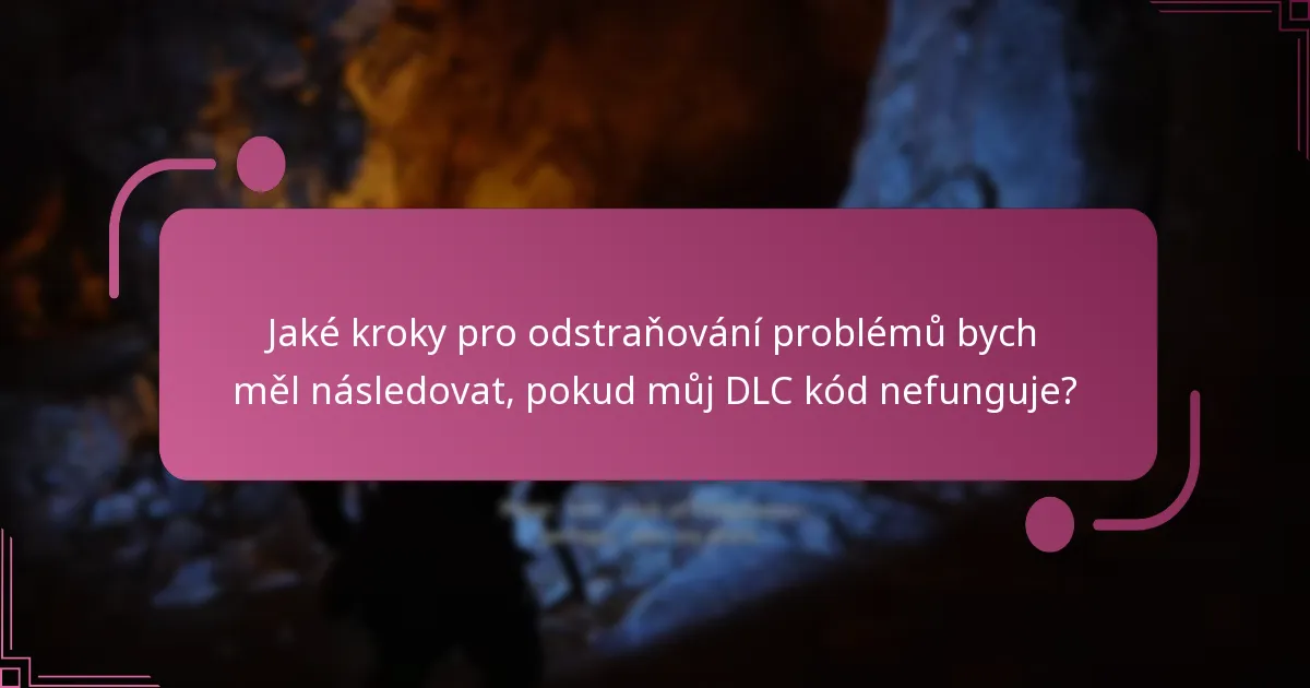 Jaké kroky pro odstraňování problémů bych měl následovat, pokud můj DLC kód nefunguje?