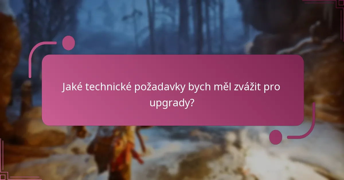 Jaké technické požadavky bych měl zvážit pro upgrady?